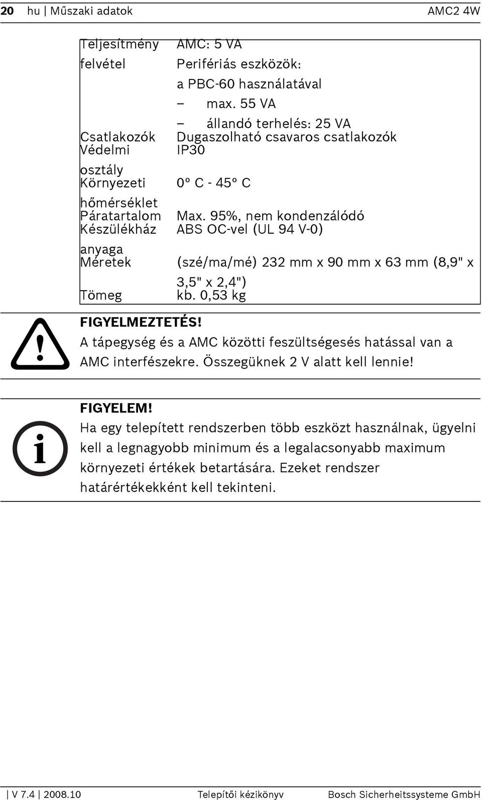 95%, nem kondenzálódó ABS OC-vel (UL 94 V-0) (szé/ma/mé) 232 mm x 90 mm x 63 mm (8,9" x 3,5" x 2,4") kb. 0,53 kg! i FIGYELMEZTETÉS!