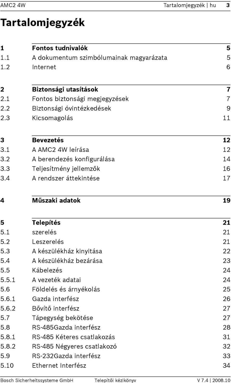 4 A rendszer áttekintése 17 4 Műszaki adatok 19 5 Telepítés 21 5.1 szerelés 21 5.2 Leszerelés 21 5.3 A készülékház kinyitása 22 5.4 A készülékház bezárása 23 5.5 Kábelezés 24 5.5.1 A vezeték adatai 24 5.