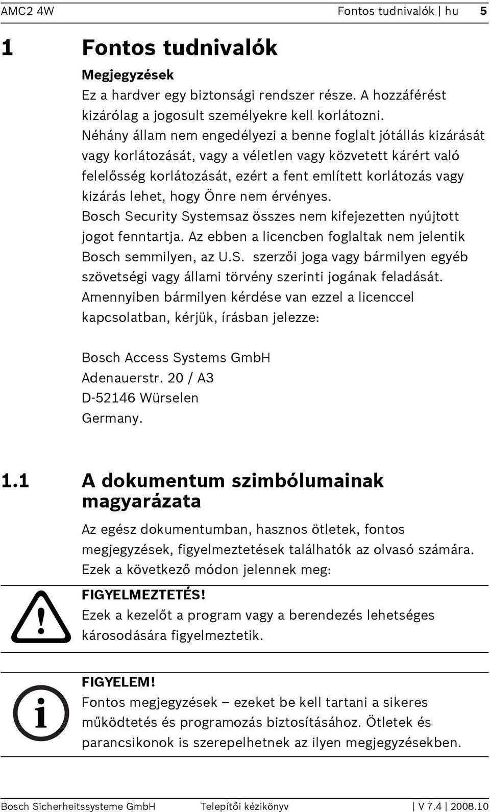 lehet, hogy Önre nem érvényes. Bosch Security Systemsaz összes nem kifejezetten nyújtott jogot fenntartja. Az ebben a licencben foglaltak nem jelentik Bosch semmilyen, az U.S. szerzői joga vagy bármilyen egyéb szövetségi vagy állami törvény szerinti jogának feladását.