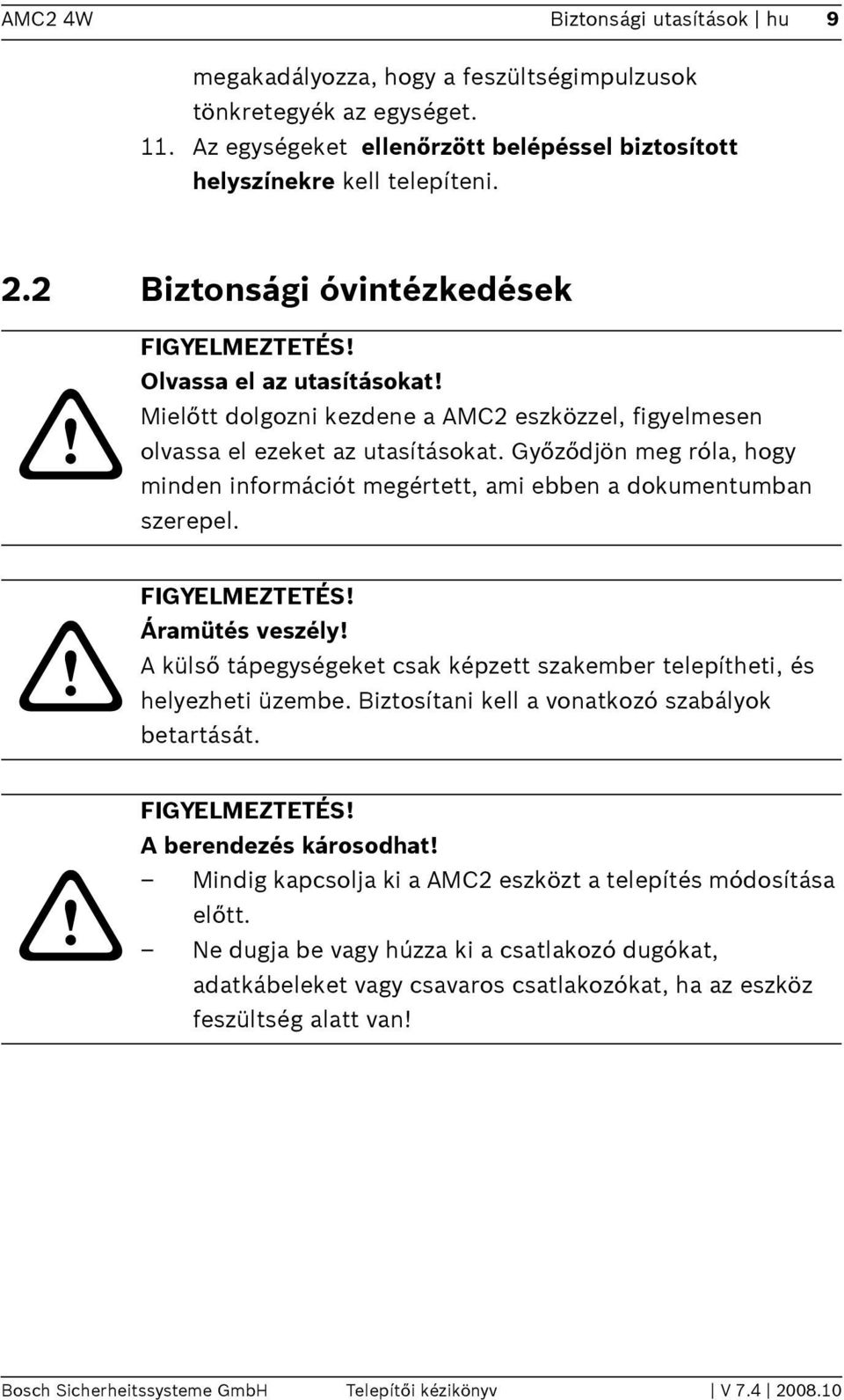 Győződjön meg róla, hogy minden információt megértett, ami ebben a dokumentumban szerepel. FIGYELMEZTETÉS! Áramütés veszély!
