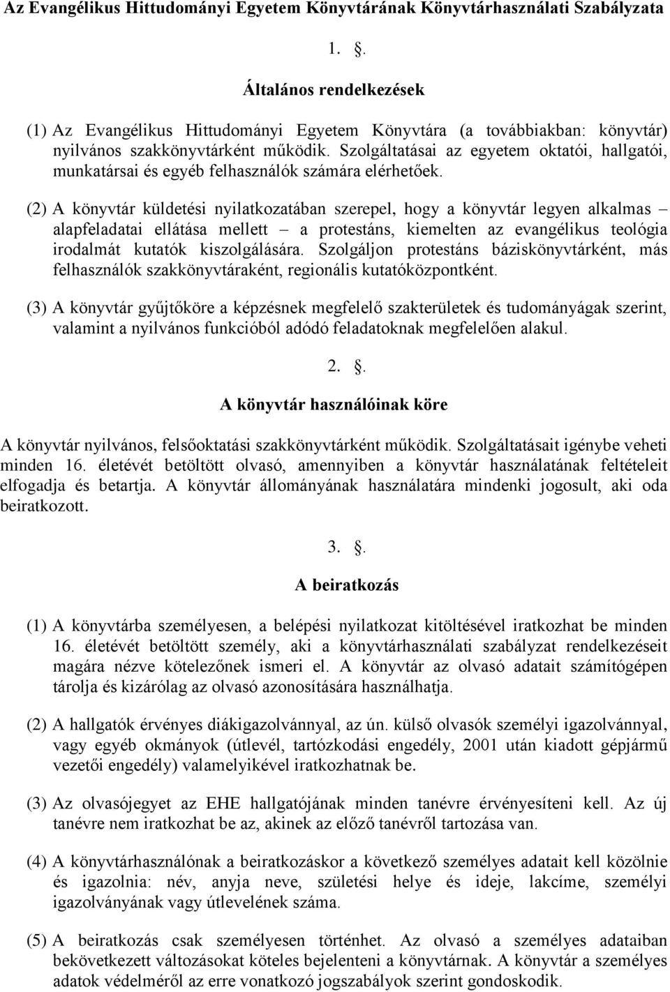 Szolgáltatásai az egyetem oktatói, hallgatói, munkatársai és egyéb felhasználók számára elérhetőek.