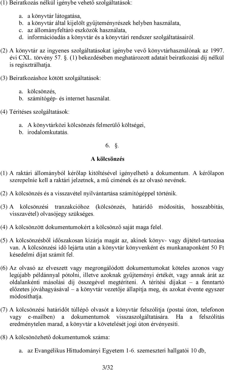 . (1) bekezdésében meghatározott adatait beiratkozási díj nélkül is regisztrálhatja. (3) Beiratkozáshoz kötött szolgáltatások: a. kölcsönzés, b. számítógép- és internet használat.