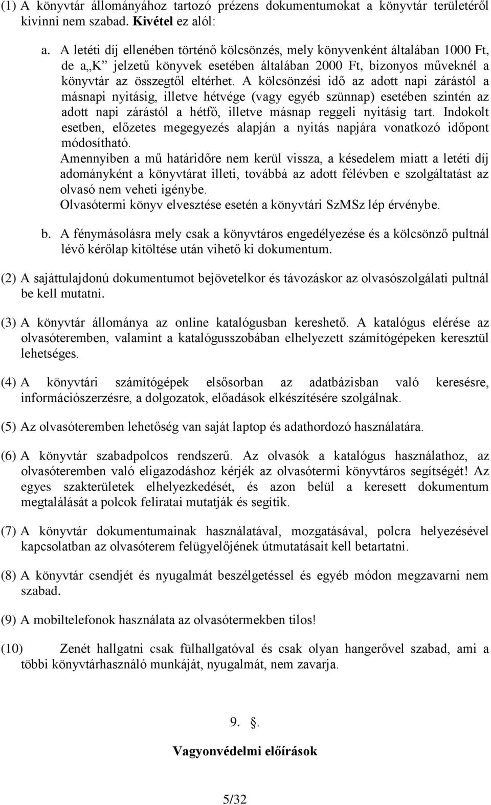 A kölcsönzési idő az adott napi zárástól a másnapi nyitásig, illetve hétvége (vagy egyéb szünnap) esetében szintén az adott napi zárástól a hétfő, illetve másnap reggeli nyitásig tart.