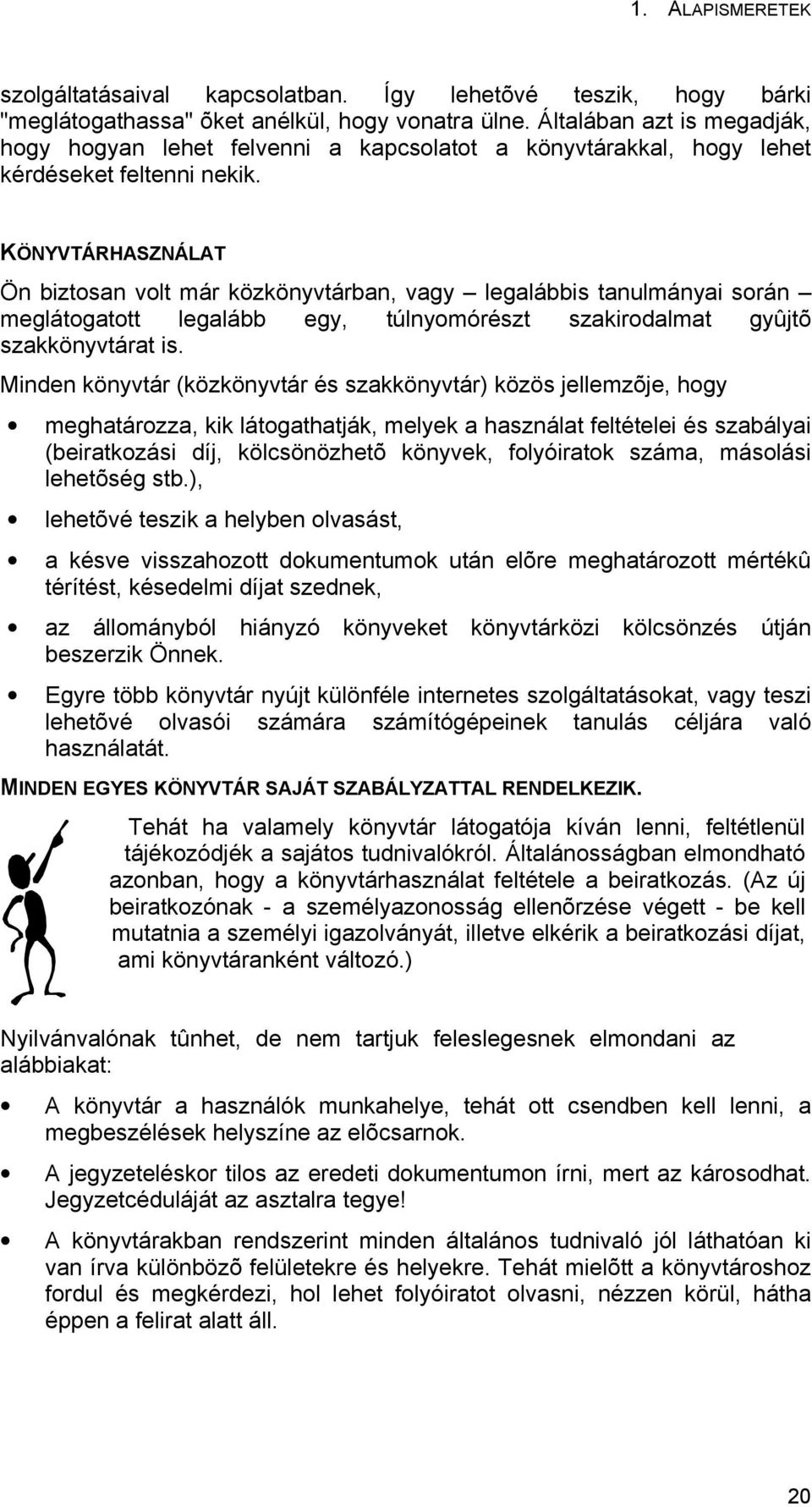 KÖNYVTÁRHASZNÁLAT Ön biztosan volt már közkönyvtárban, vagy legalábbis tanulmányai során meglátogatott legalább egy, túlnyomórészt szakirodalmat gyûjtõ szakkönyvtárat is.