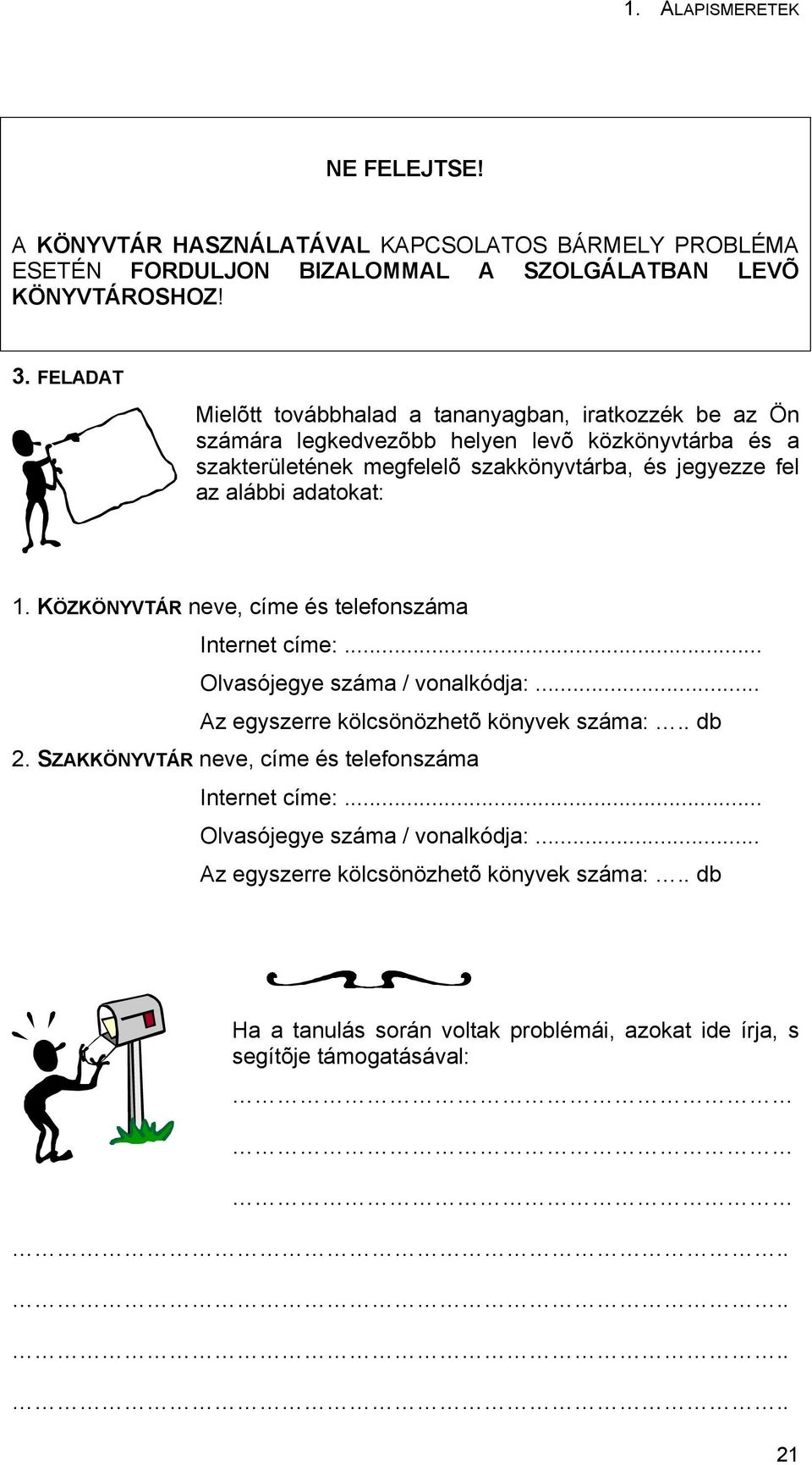 az alábbi adatokat: 1. KÖZKÖNYVTÁR neve, címe és telefonszáma Internet címe:... Olvasójegye száma / vonalkódja:... Az egyszerre kölcsönözhetõ könyvek száma:.. db 2.