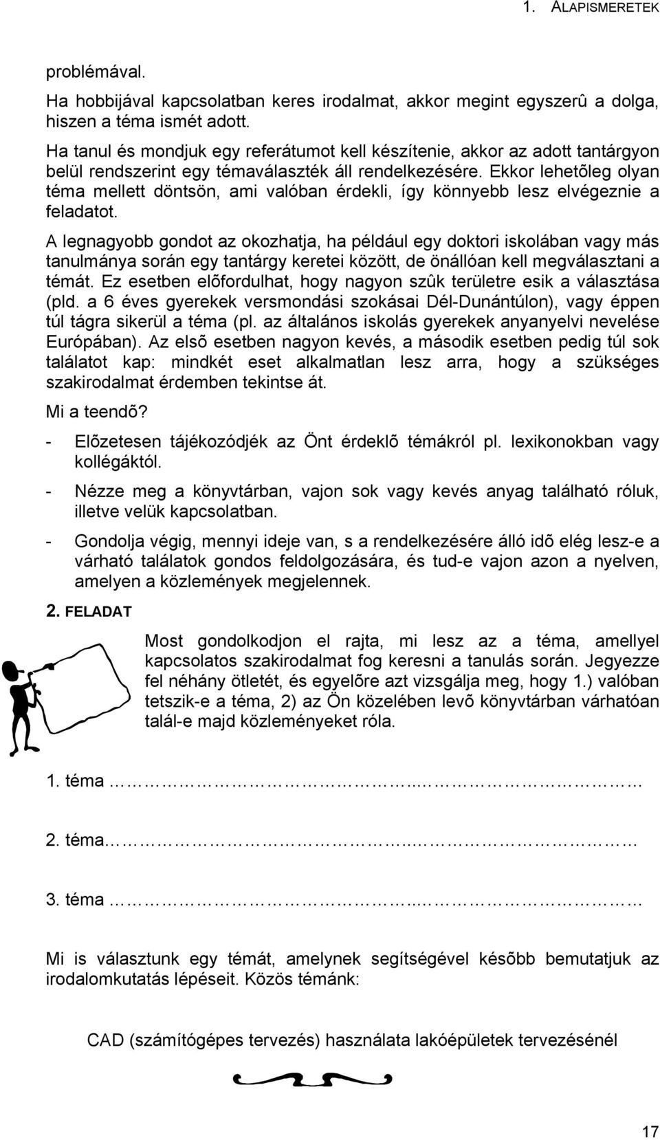 Ekkor lehetõleg olyan téma mellett döntsön, ami valóban érdekli, így könnyebb lesz elvégeznie a feladatot.