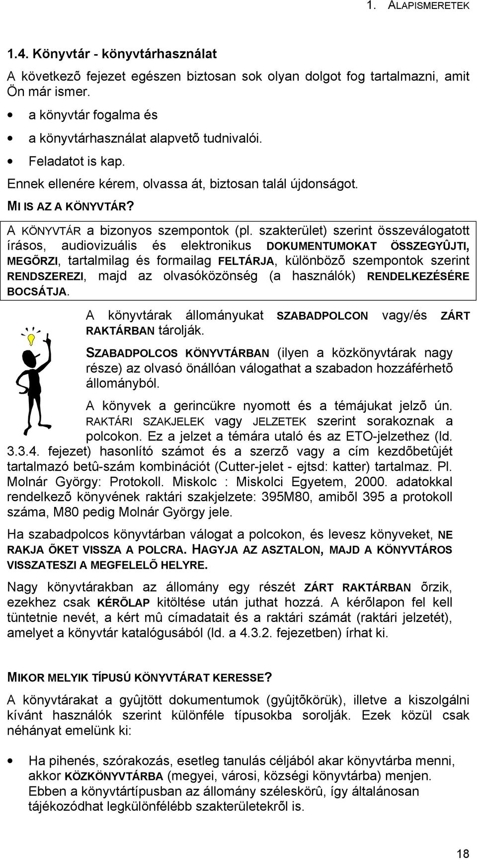 szakterület) szerint összeválogatott írásos, audiovizuális és elektronikus DOKUMENTUMOKAT ÖSSZEGYÛJTI, MEGÕRZI, tartalmilag és formailag FELTÁRJA, különbözõ szempontok szerint RENDSZEREZI, majd az