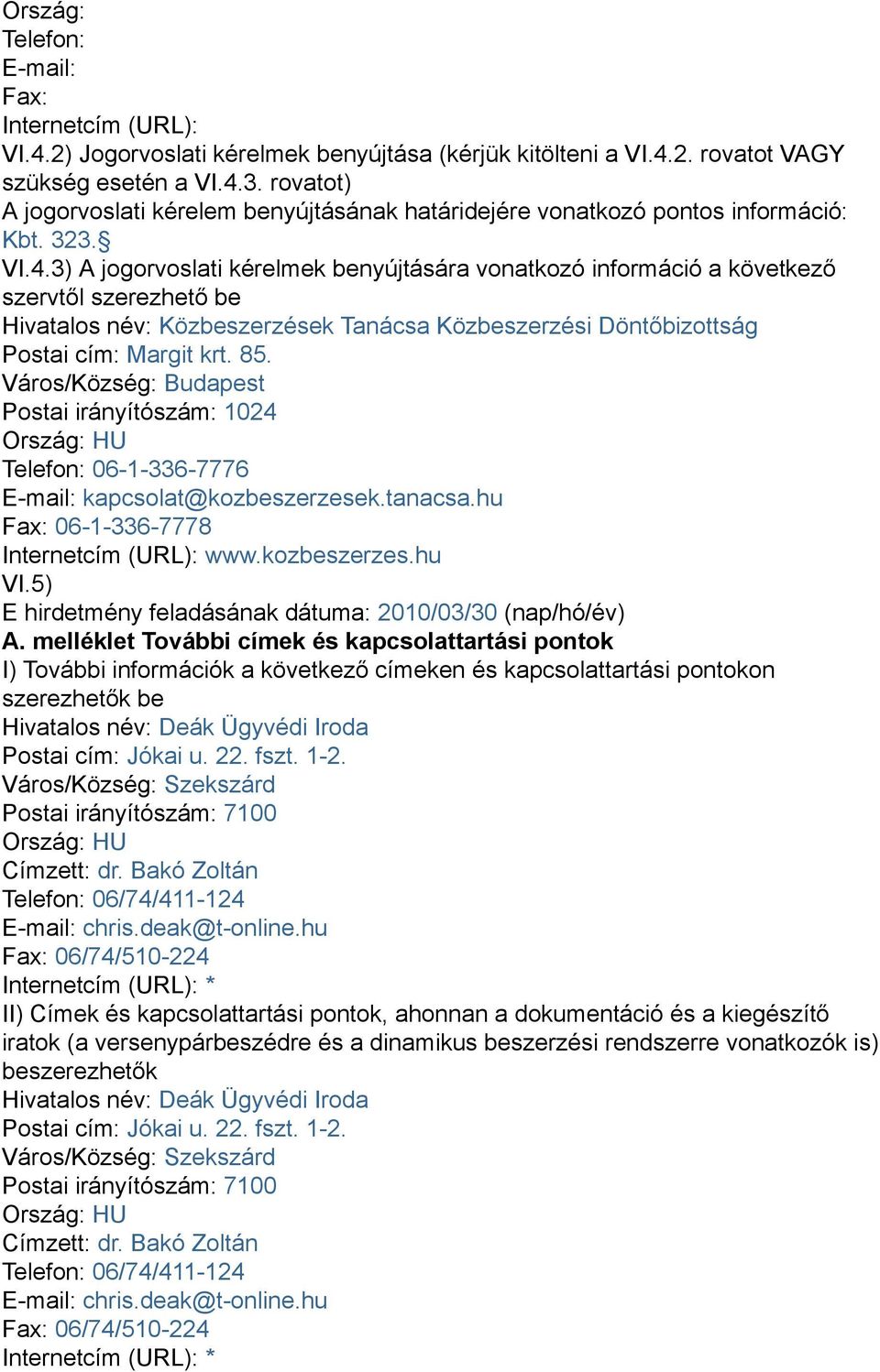 3) A jogorvoslati kérelmek benyújtására vonatkozó információ a következő szervtől szerezhető be Hivatalos név: Közbeszerzések Tanácsa Közbeszerzési Döntőbizottság Postai cím: Margit krt. 85.