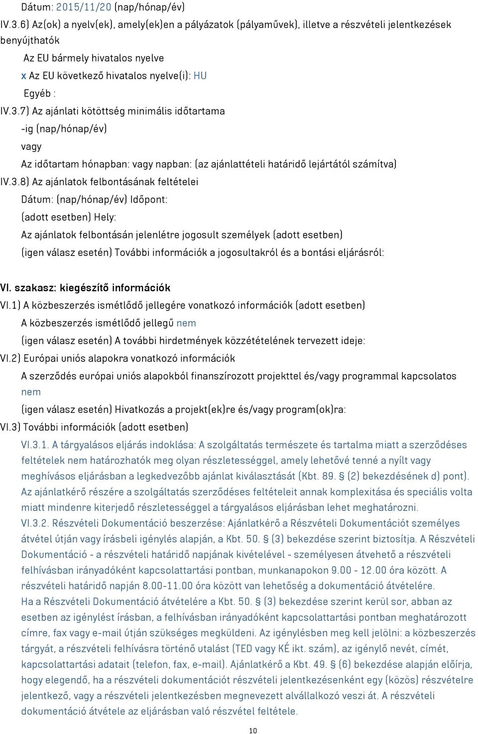 7) Az ajánlati kötöttség minimális időtartama -ig (nap/hónap/év) vagy Az időtartam hónapban: vagy napban: (az ajánlattételi határidő lejártától számítva) IV.3.