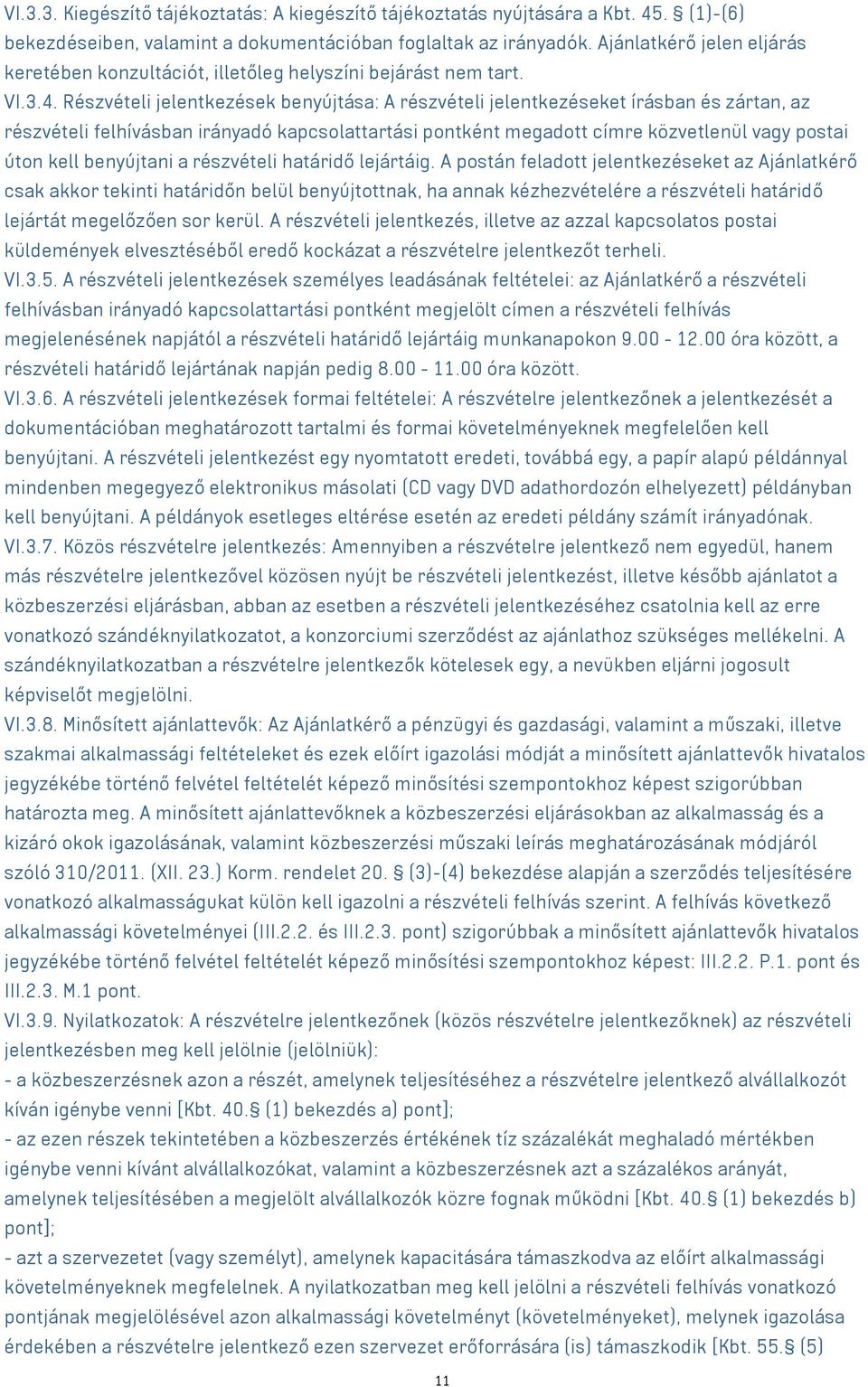 Részvételi jelentkezések benyújtása: A részvételi jelentkezéseket írásban és zártan, az részvételi felhívásban irányadó kapcsolattartási pontként megadott címre közvetlenül vagy postai úton kell