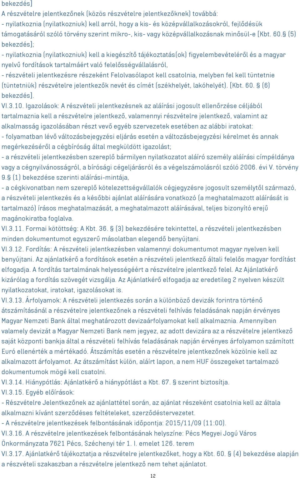 (5) bekezdés]; - nyilatkoznia (nyilatkozniuk) kell a kiegészítő tájékoztatás(ok) figyelembevételéről és a magyar nyelvű fordítások tartalmáért való felelősségvállalásról, - részvételi jelentkezésre