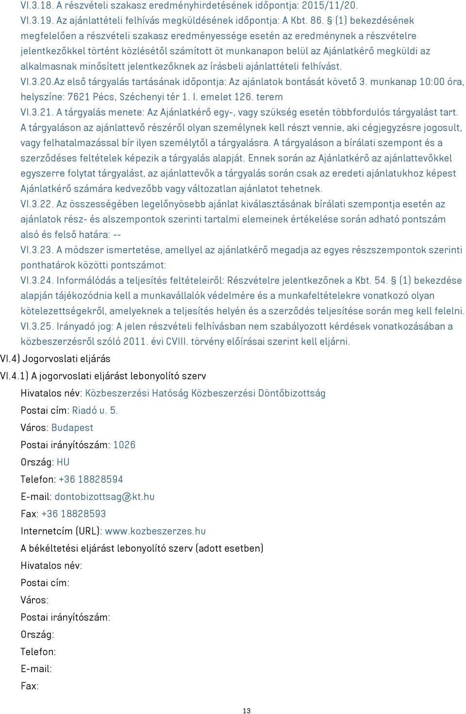 alkalmasnak minősített jelentkezőknek az írásbeli ajánlattételi felhívást. VI.3.20.Az első tárgyalás tartásának időpontja: Az ajánlatok bontását követő 3.