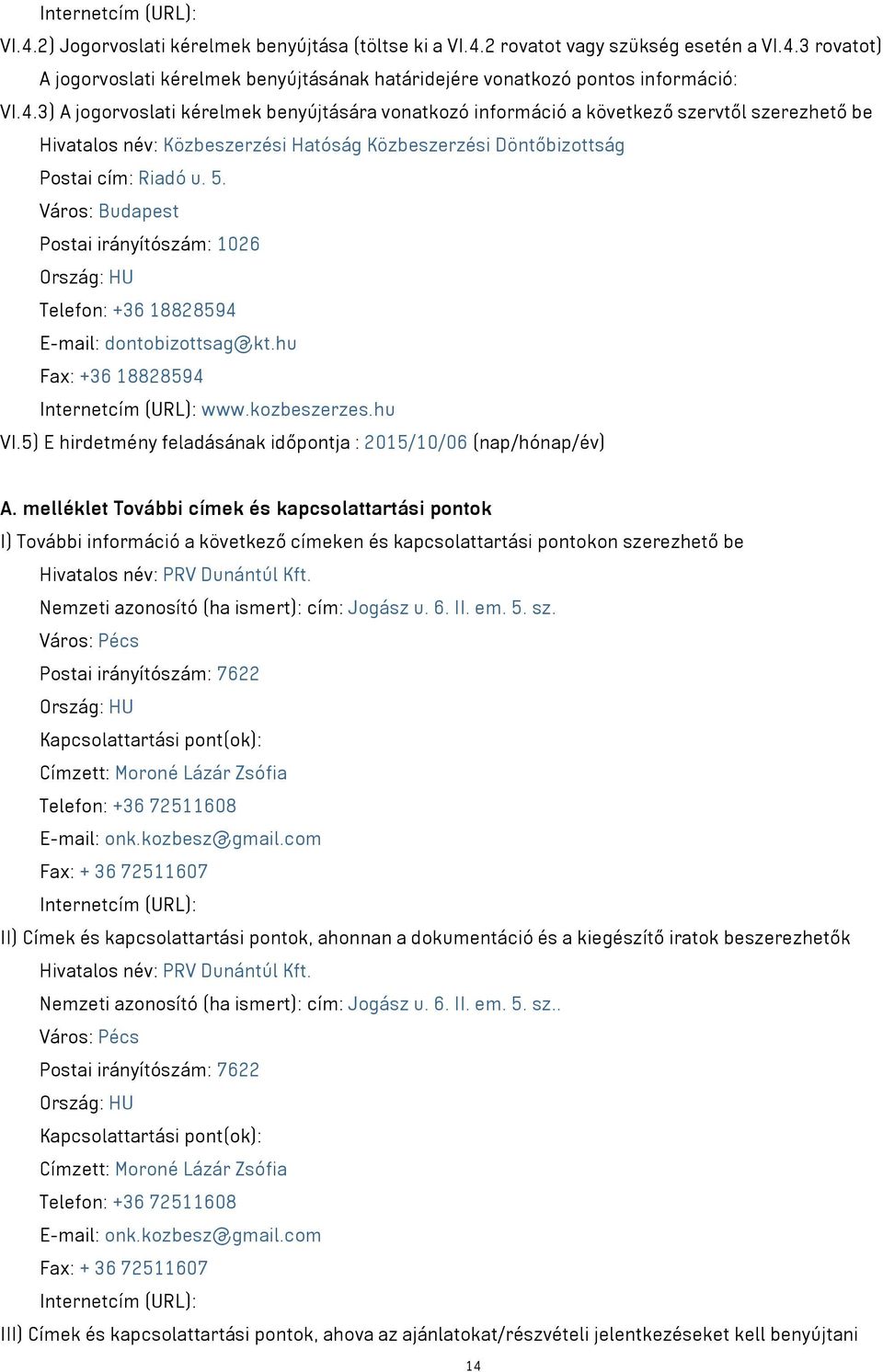 Város: Budapest Postai irányítószám: 1026 Ország: HU Telefon: +36 18828594 E-mail: dontobizottsag@kt.hu Fax: +36 18828594 Internetcím (URL): www.kozbeszerzes.hu VI.