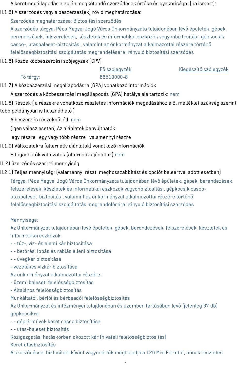berendezések, felszerelések, készletek és informatikai eszközök vagyonbiztosítási, gépkocsik casco-, utasbaleset-biztosítási, valamint az önkormányzat alkalmazottai részére történő