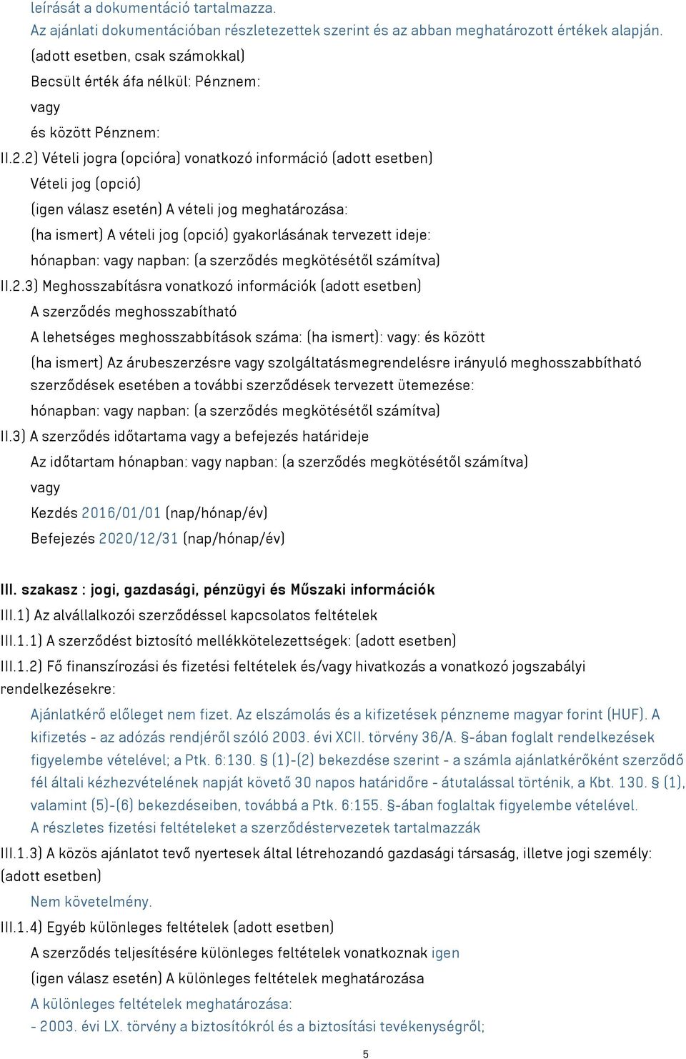 2) Vételi jogra (opcióra) vonatkozó információ (adott esetben) Vételi jog (opció) (igen válasz esetén) A vételi jog meghatározása: (ha ismert) A vételi jog (opció) gyakorlásának tervezett ideje: