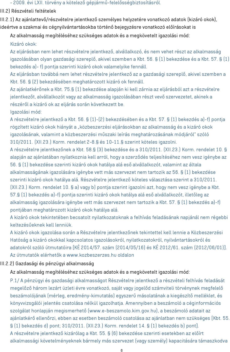 lehet részvételre jelentkező, alvállalkozó, és nem vehet részt az alkalmasság igazolásában olyan gazdasági szereplő, akivel szemben a Kbt. 56. (1) bekezdése és a Kbt. 57.