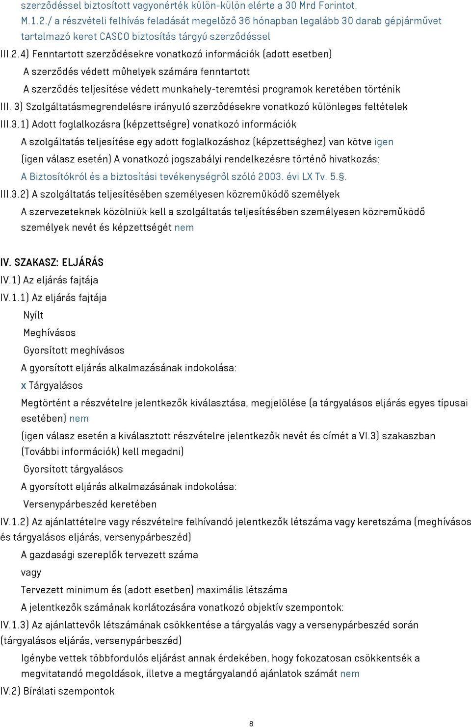 4) Fenntartott szerződésekre vonatkozó információk (adott esetben) A szerződés védett műhelyek számára fenntartott A szerződés teljesítése védett munkahely-teremtési programok keretében történik III.