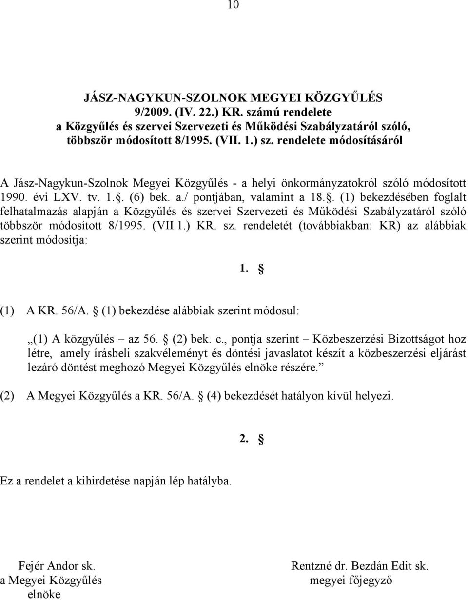 . (1) bekezdésében foglalt felhatalmazás alapján a Közgyűlés és szervei Szervezeti és Működési Szabályzatáról szóló többször módosított 8/1995. (VII.1.) KR. sz. rendeletét (továbbiakban: KR) az alábbiak szerint módosítja: 1.
