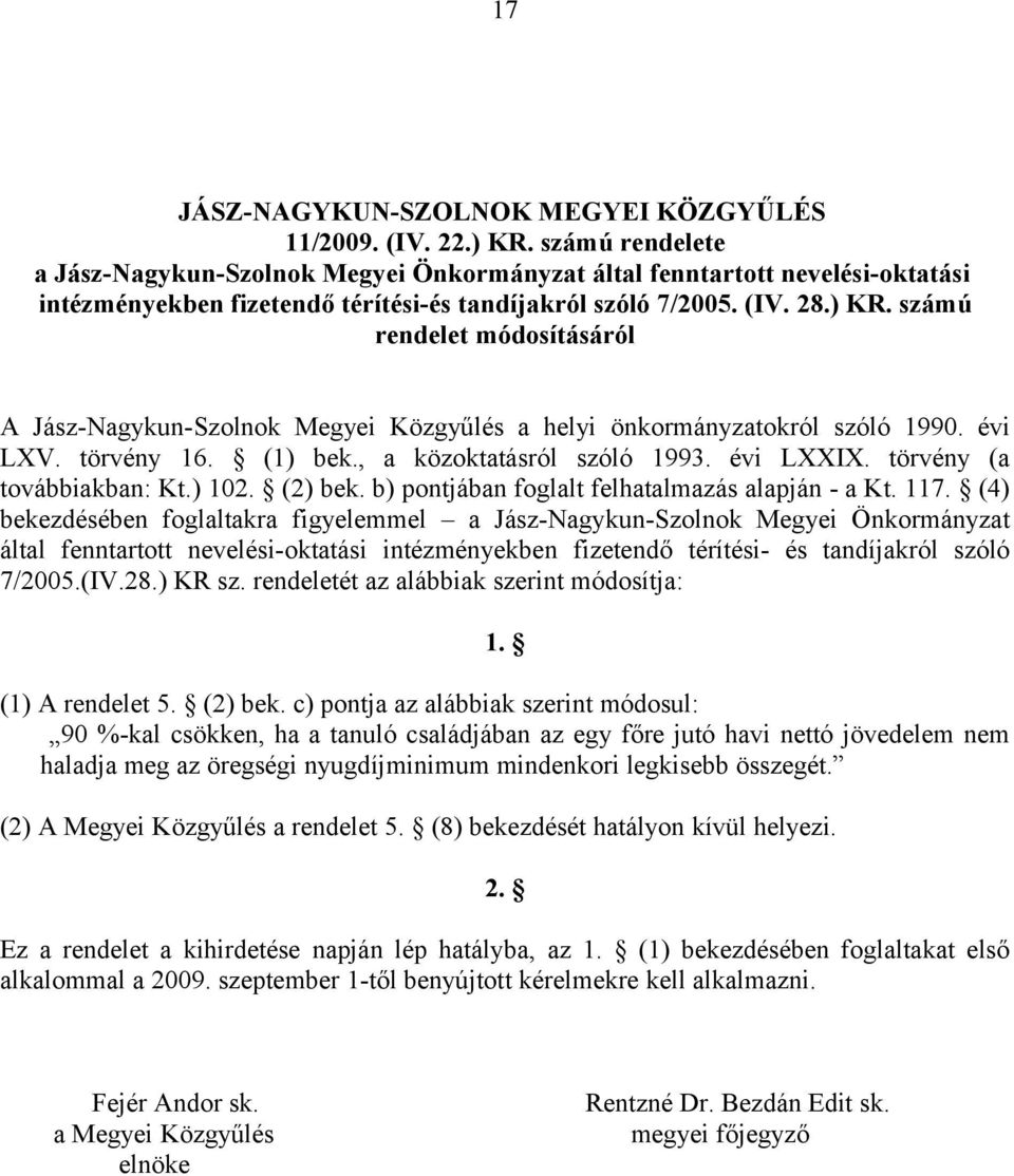 számú rendelet módosításáról A a helyi önkormányzatokról szóló 1990. évi LXV. törvény 16. (1) bek., a közoktatásról szóló 1993. évi LXXIX. törvény (a továbbiakban: Kt.) 102. (2) bek.