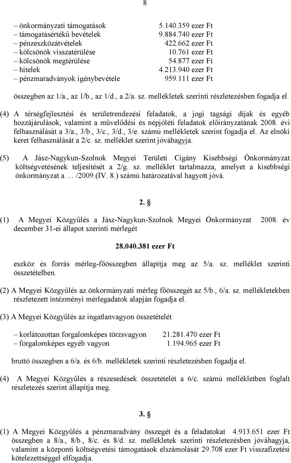 (4) A térségfejlesztési és területrendezési feladatok, a jogi tagsági díjak és egyéb hozzájárulások, valamint a művelődési és népjóléti feladatok előirányzatának 2008. évi felhasználását a 3/a., 3/b.