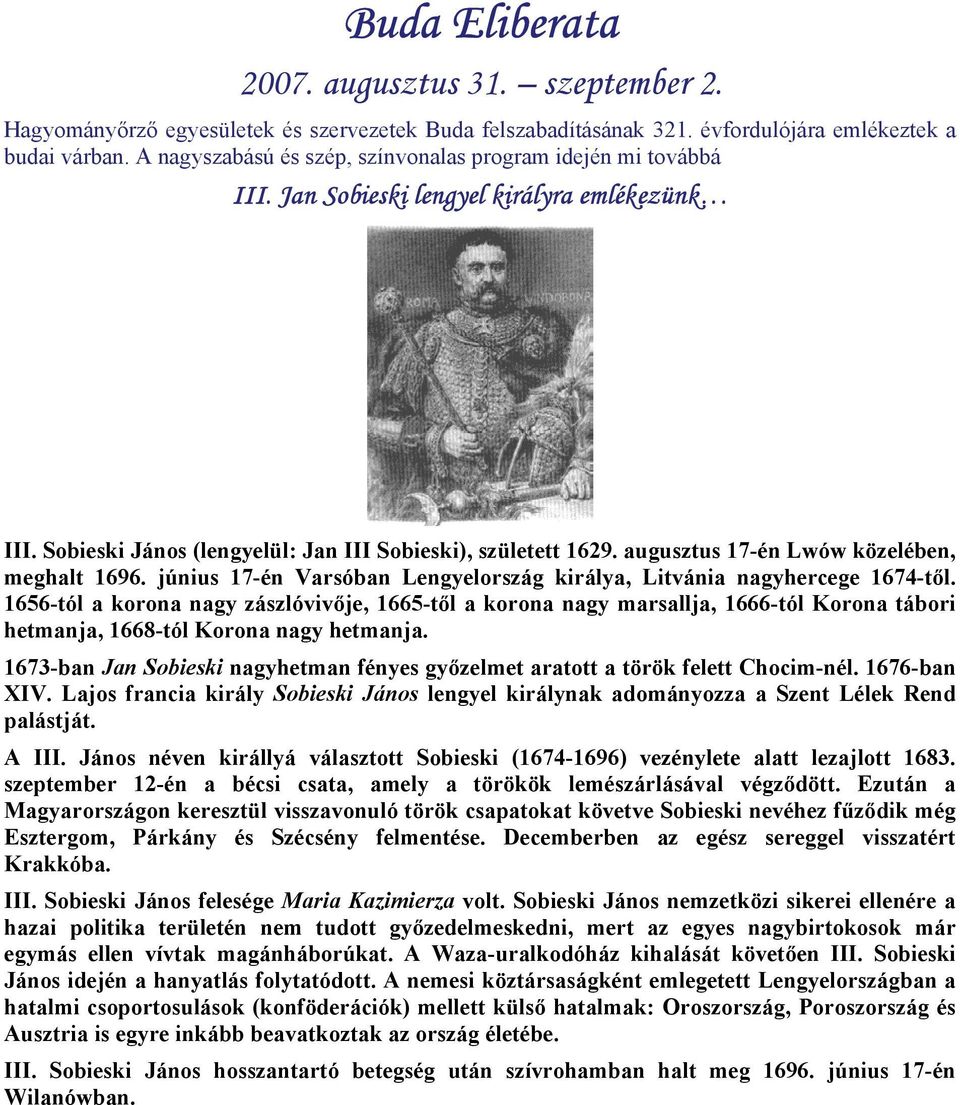 augusztus 17-én Lwów közelében, meghalt 1696. június 17-én Varsóban Lengyelország királya, Litvánia nagyhercege 1674-től.