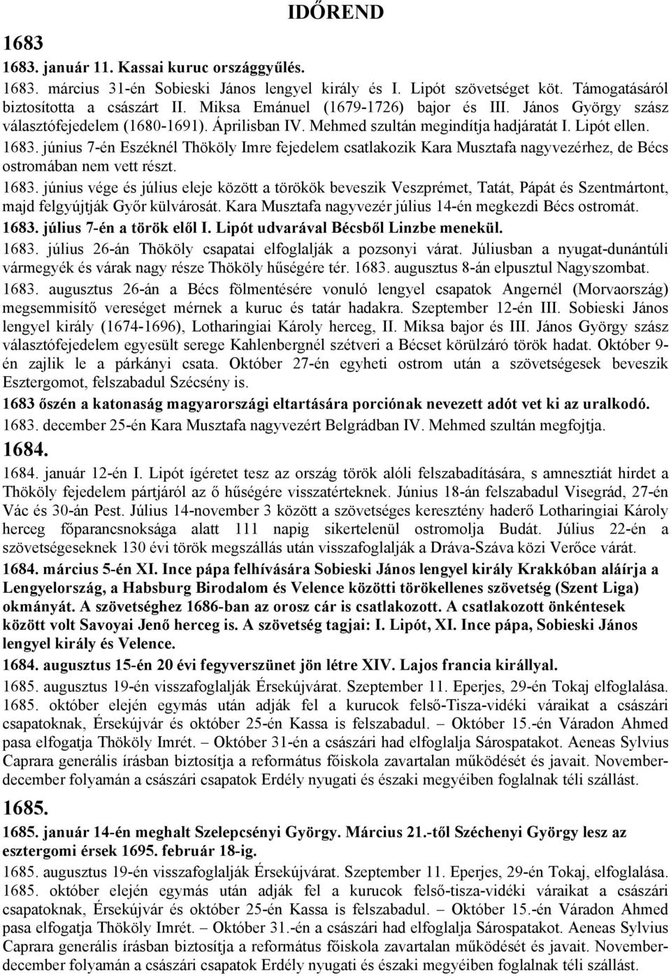 június 7-én Eszéknél Thököly Imre fejedelem csatlakozik Kara Musztafa nagyvezérhez, de Bécs ostromában nem vett részt. 1683.