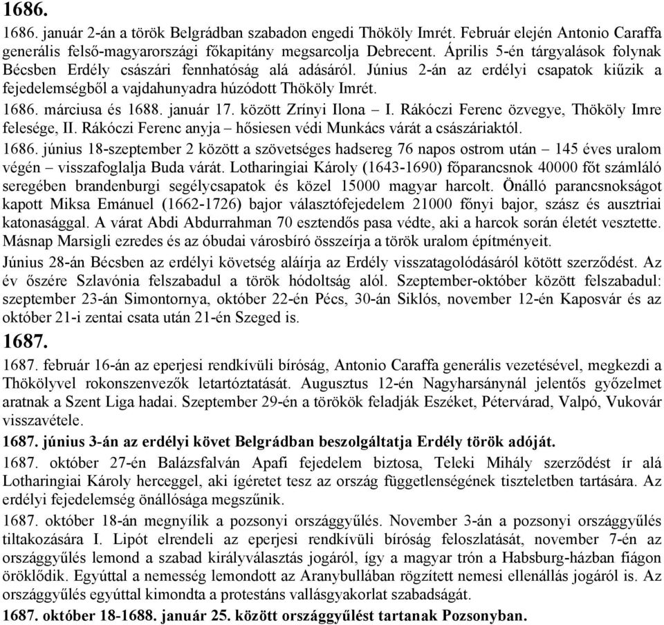 márciusa és 1688. január 17. között Zrínyi Ilona I. Rákóczi Ferenc özvegye, Thököly Imre felesége, II. Rákóczi Ferenc anyja hősiesen védi Munkács várát a császáriaktól. 1686.