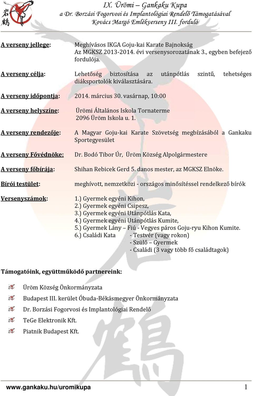 vasárnap, 10:00 A verseny helyszíne: A verseny rendezője: A verseny Fővédnöke: A verseny főbírája: Bírói testület: Versenyszámok: Ürömi Általános Iskola Tornaterme 2096 Üröm Iskola u. 1. A Magyar Goju-kai Karate Szövetség megbízásából a Gankaku Sportegyesület Dr.