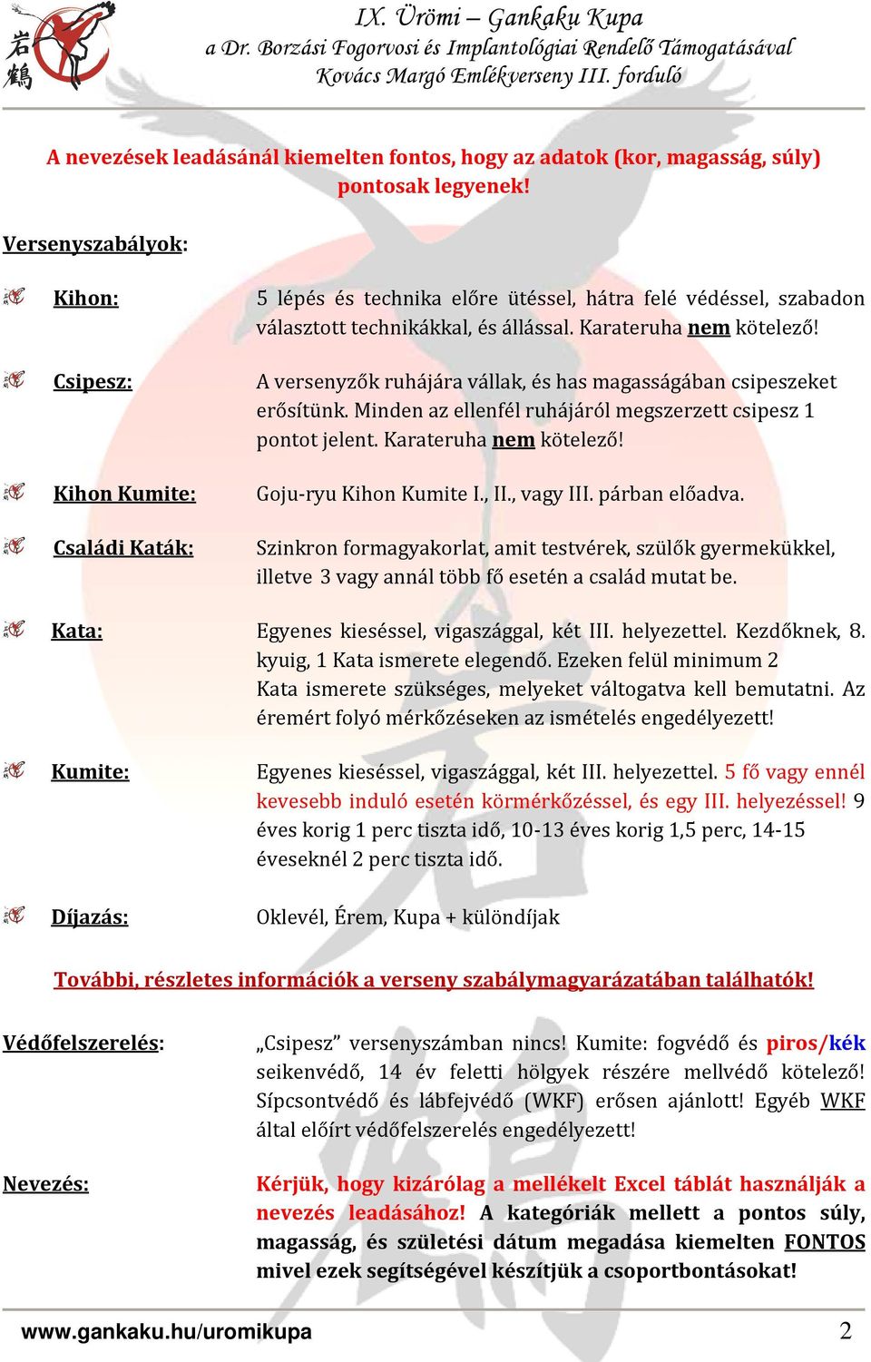 Karateruha nem kötelező! A versenyzők ruhájára vállak, és has magasságában csipeszeket erősítünk. Minden az ellenfél ruhájáról megszerzett csipesz 1 pontot jelent. Karateruha nem kötelező!