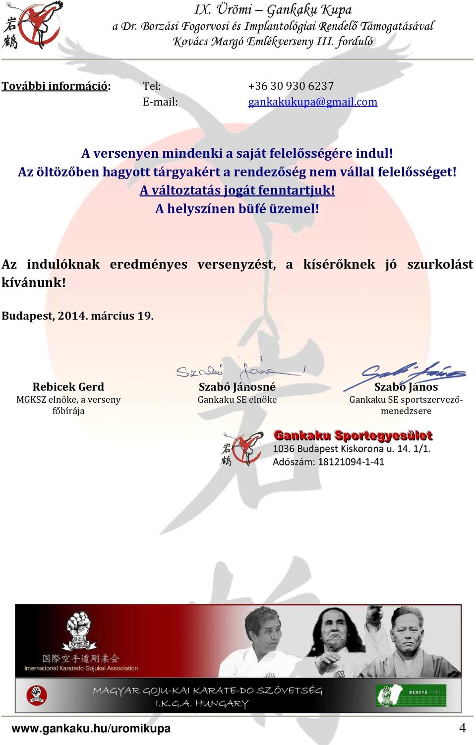 A helyszínen büfé üzemel! Az indulóknak eredményes versenyzést, a kísérőknek jó szurkolást kívánunk! Budapest, 2014.