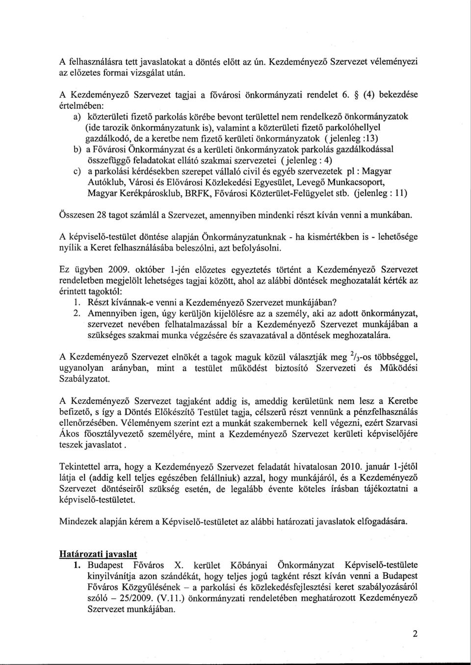 gazdálkodó, de a keretbe nem fizető kerületi önkormányzatok (jelenleg :13) b) a Fővárosi Önkormányzat és a kerületi önkormányzatok parkolás gazdálkodással összefüggő feladatokat ellátó szakmai