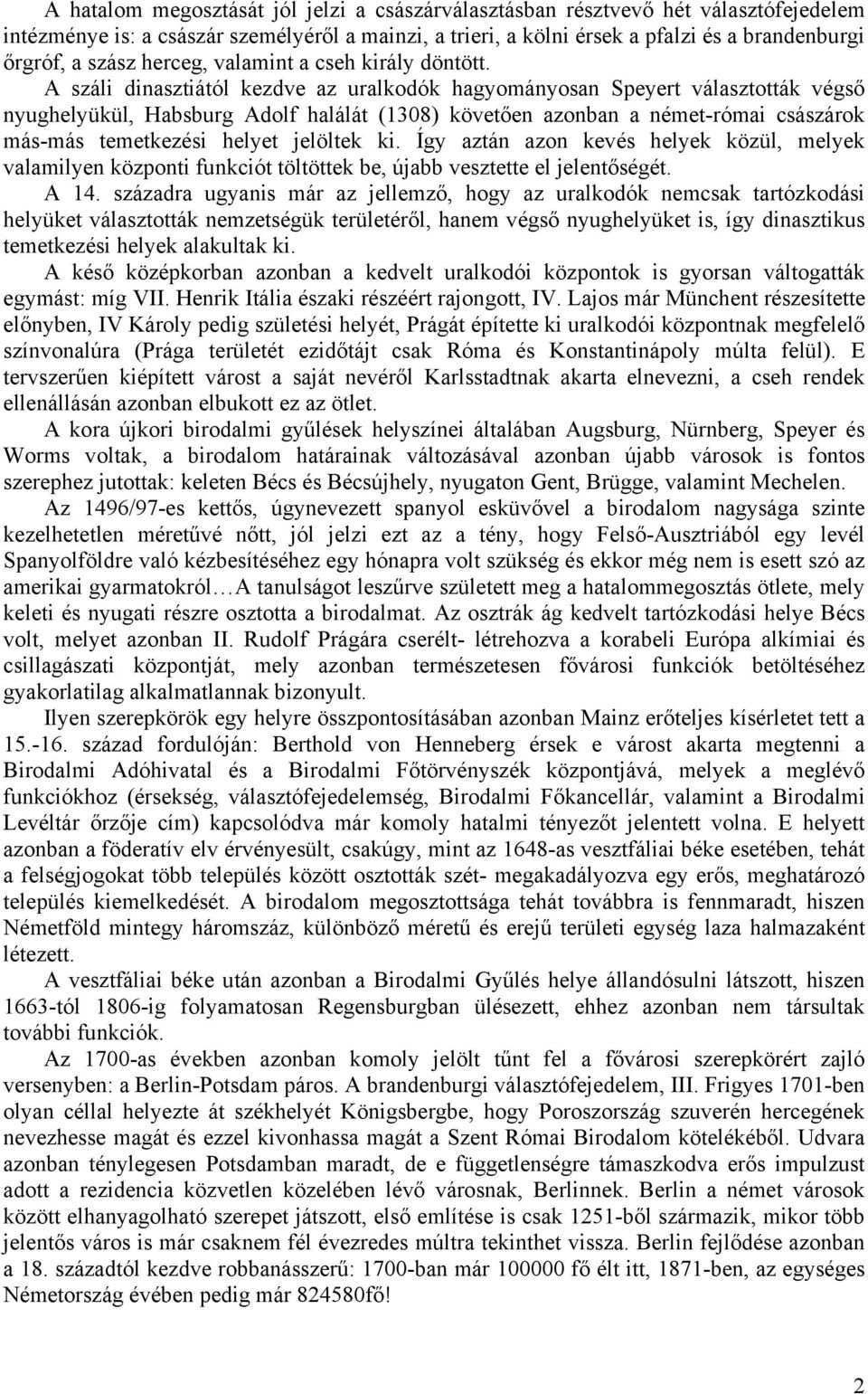 A száli dinasztiától kezdve az uralkodók hagyományosan Speyert választották végső nyughelyükül, Habsburg Adolf halálát (1308) követően azonban a német-római császárok más-más temetkezési helyet