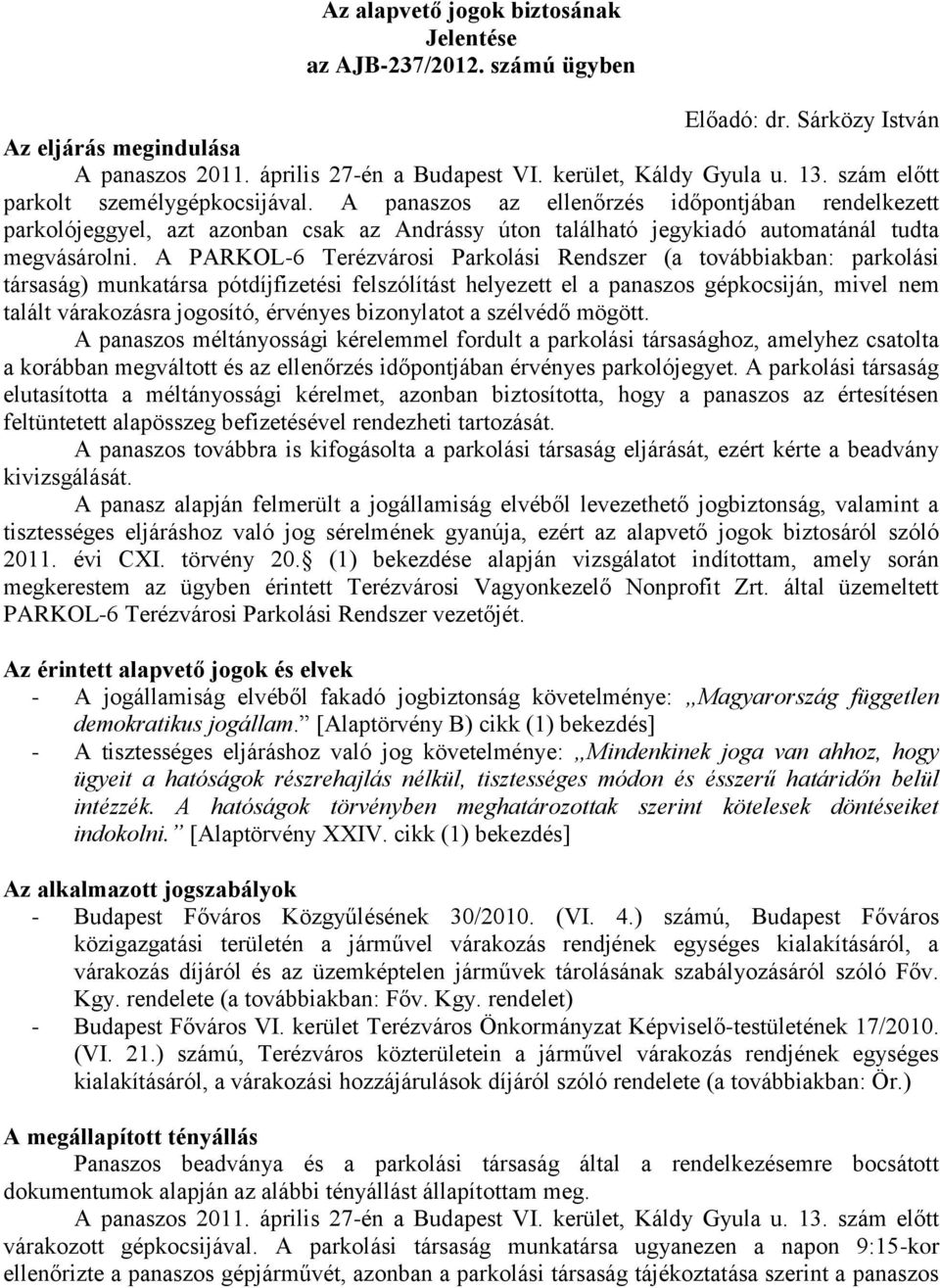 A PARKOL-6 Terézvárosi Parkolási Rendszer (a továbbiakban: parkolási társaság) munkatársa pótdíjfizetési felszólítást helyezett el a panaszos gépkocsiján, mivel nem talált várakozásra jogosító,