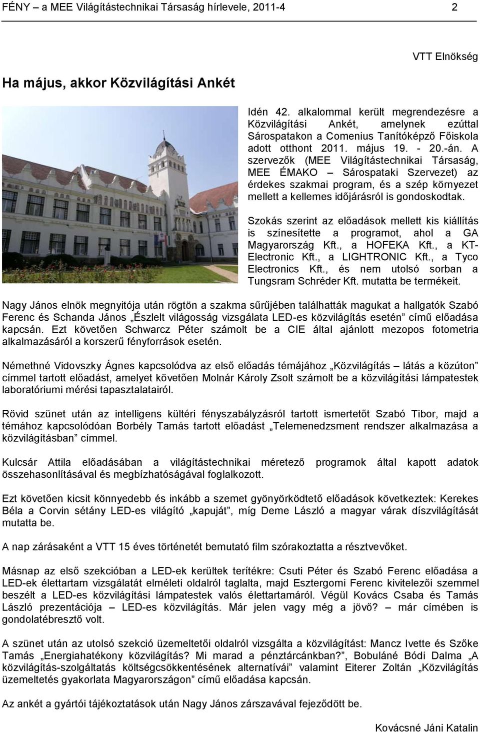 A szervezők (MEE Világítástechnikai Társaság, MEE ÉMAKO Sárospataki Szervezet) az érdekes szakmai program, és a szép környezet mellett a kellemes időjárásról is gondoskodtak.