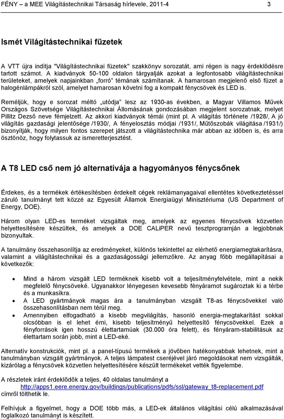 A hamarosan megjelenő első füzet a halogénlámpákról szól, amelyet hamarosan követni fog a kompakt fénycsövek és LED is.