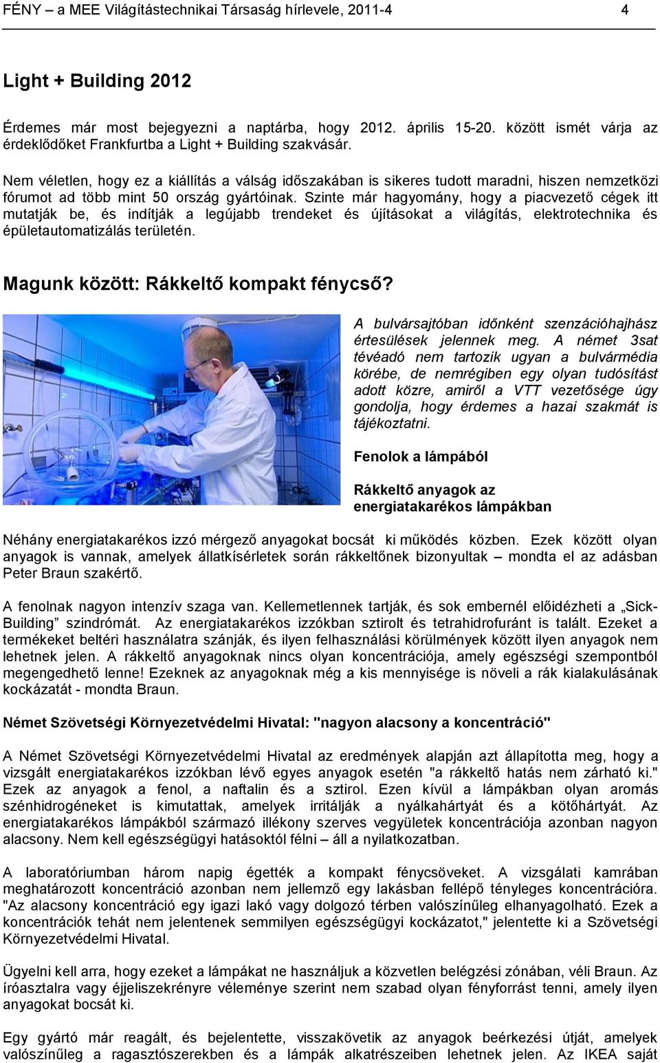 Nem véletlen, hogy ez a kiállítás a válság időszakában is sikeres tudott maradni, hiszen nemzetközi fórumot ad több mint 50 ország gyártóinak.