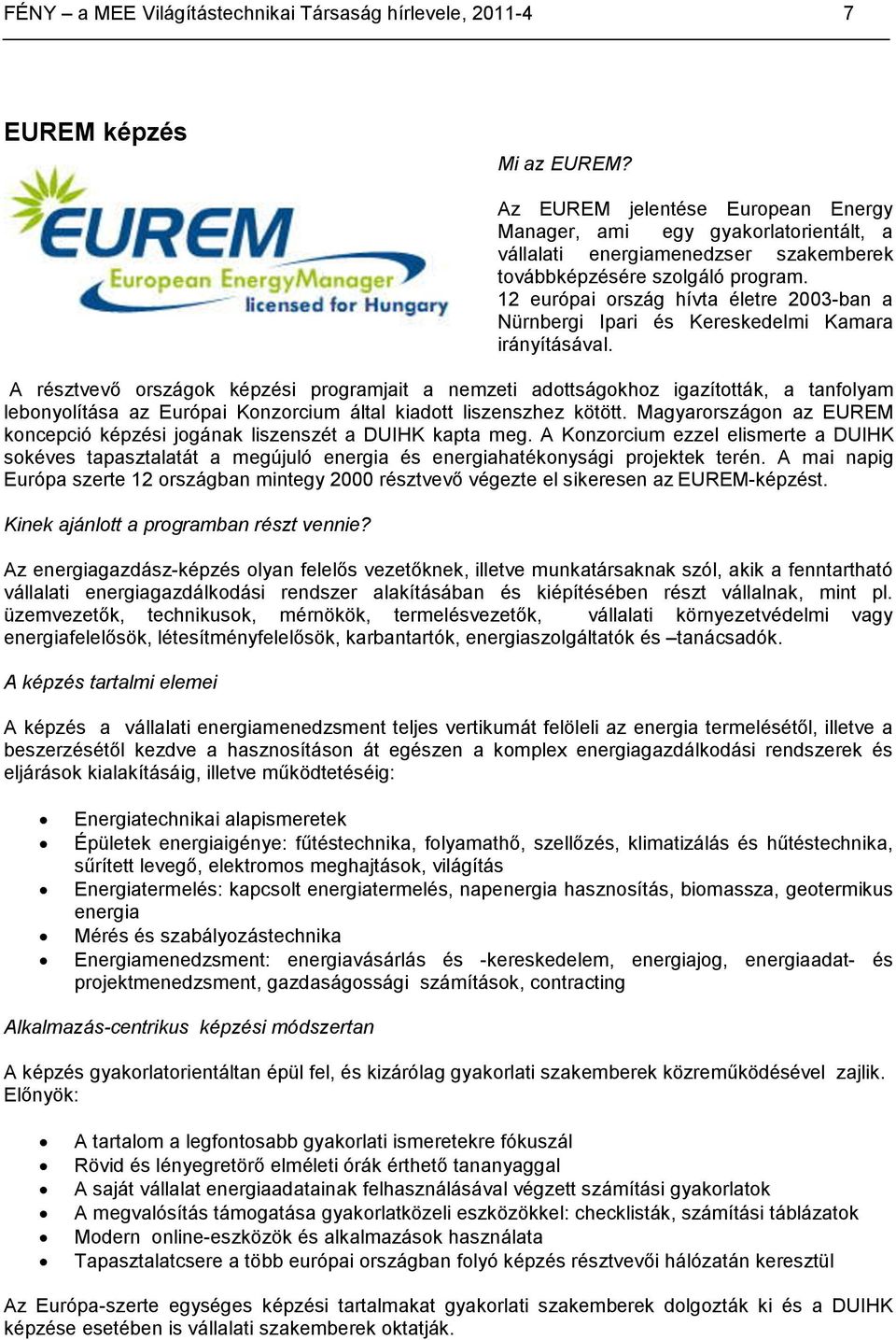 12 európai ország hívta életre 2003-ban a Nürnbergi Ipari és Kereskedelmi Kamara irányításával.
