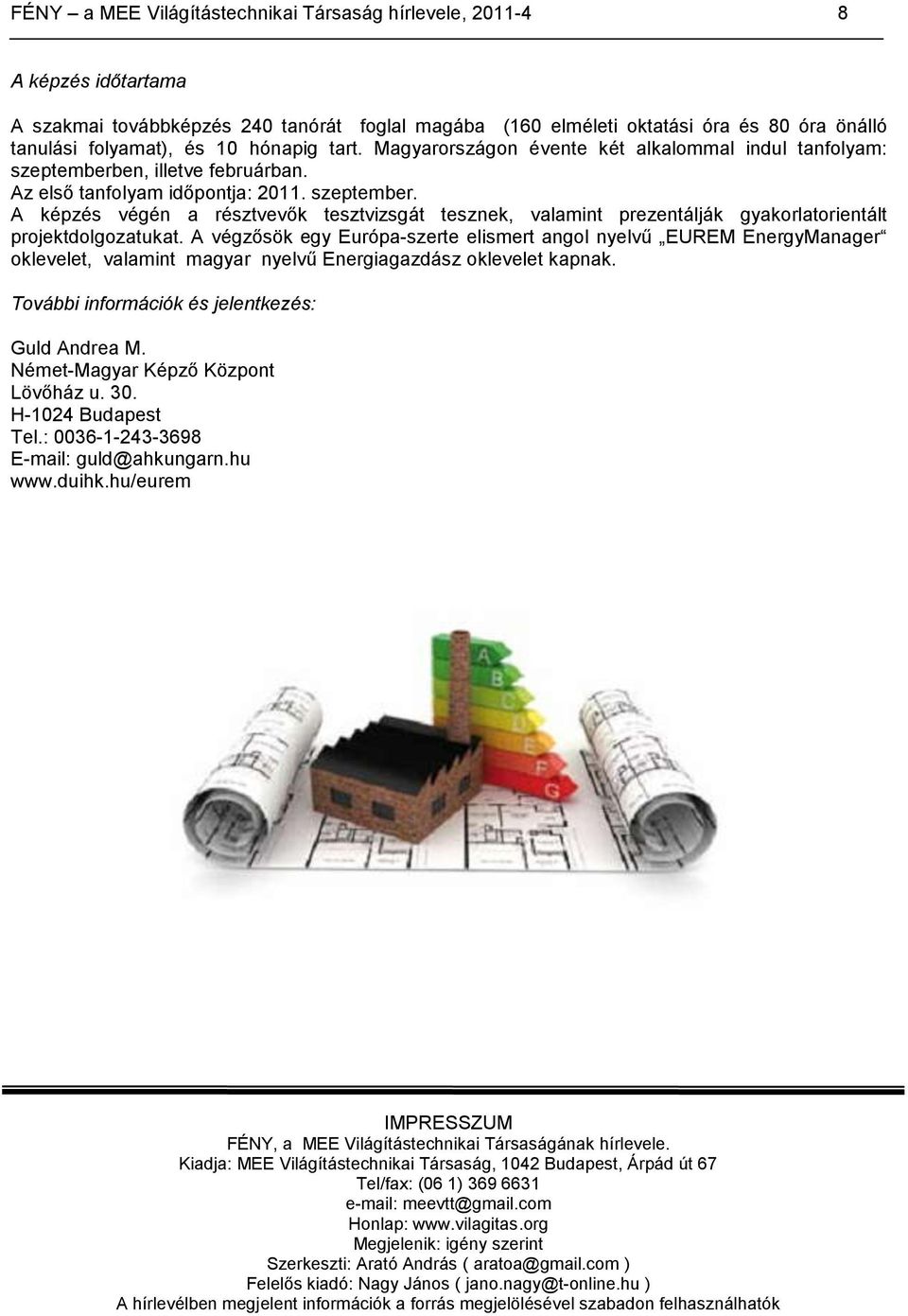 A végzősök egy Európa-szerte elismert angol nyelvű EUREM EnergyManager oklevelet, valamint magyar nyelvű Energiagazdász oklevelet kapnak. További információk és jelentkezés: Guld Andrea M.