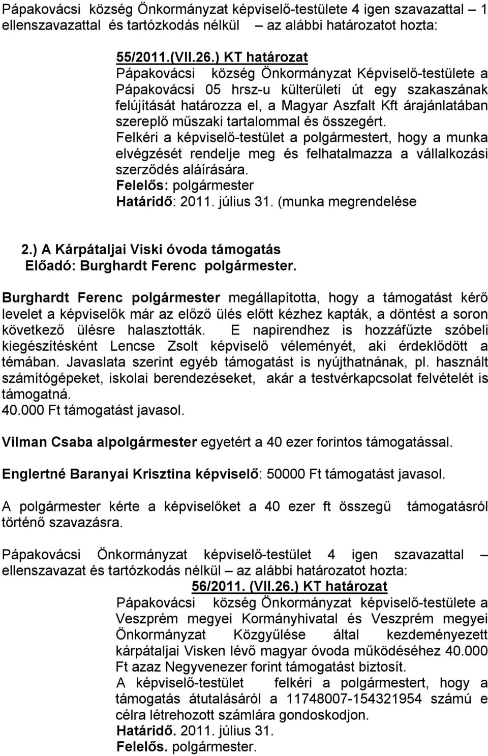 tartalommal és összegért. Felkéri a képviselő-testület a polgármestert, hogy a munka elvégzését rendelje meg és felhatalmazza a vállalkozási szerződés aláírására. Felelős: polgármester Határidő: 2011.