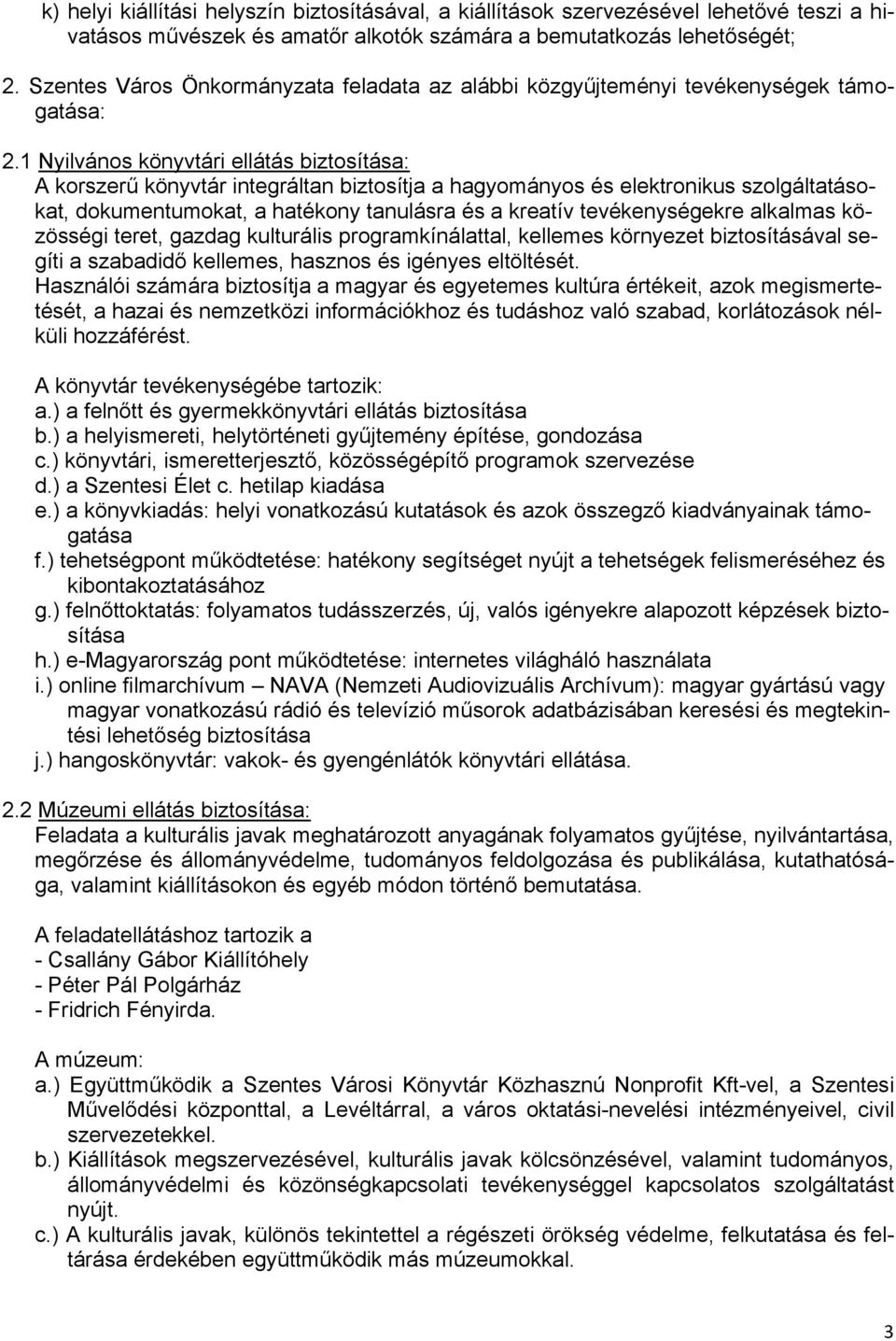 1 Nyilvános könyvtári ellátás biztosítása: A korszerű könyvtár integráltan biztosítja a hagyományos és elektronikus szolgáltatásokat, dokumentumokat, a hatékony tanulásra és a kreatív tevékenységekre