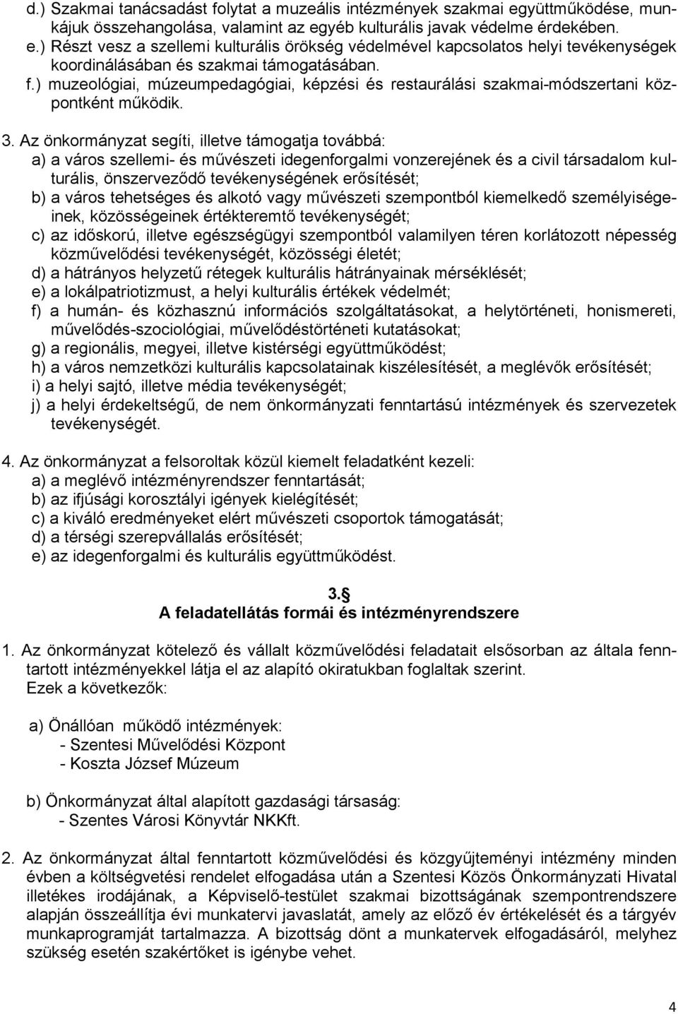 Az önkormányzat segíti, illetve támogatja továbbá: a) a város szellemi- és művészeti idegenforgalmi vonzerejének és a civil társadalom kulturális, önszerveződő tevékenységének erősítését; b) a város