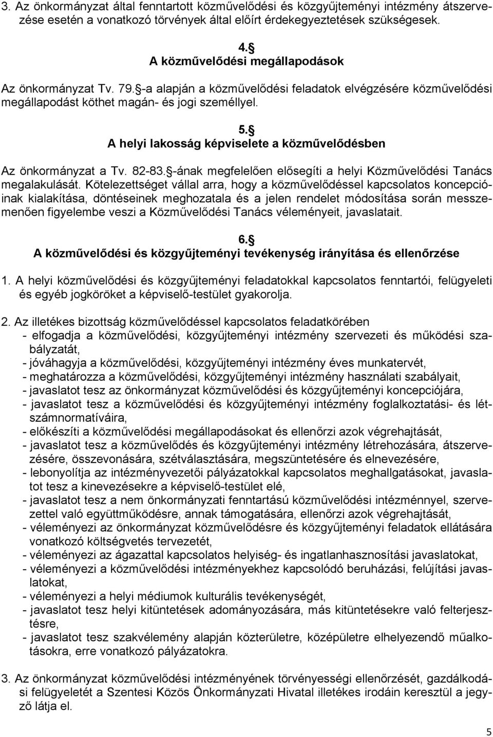 A helyi lakosság képviselete a közművelődésben Az önkormányzat a Tv. 82-83. -ának megfelelően elősegíti a helyi Közművelődési Tanács megalakulását.