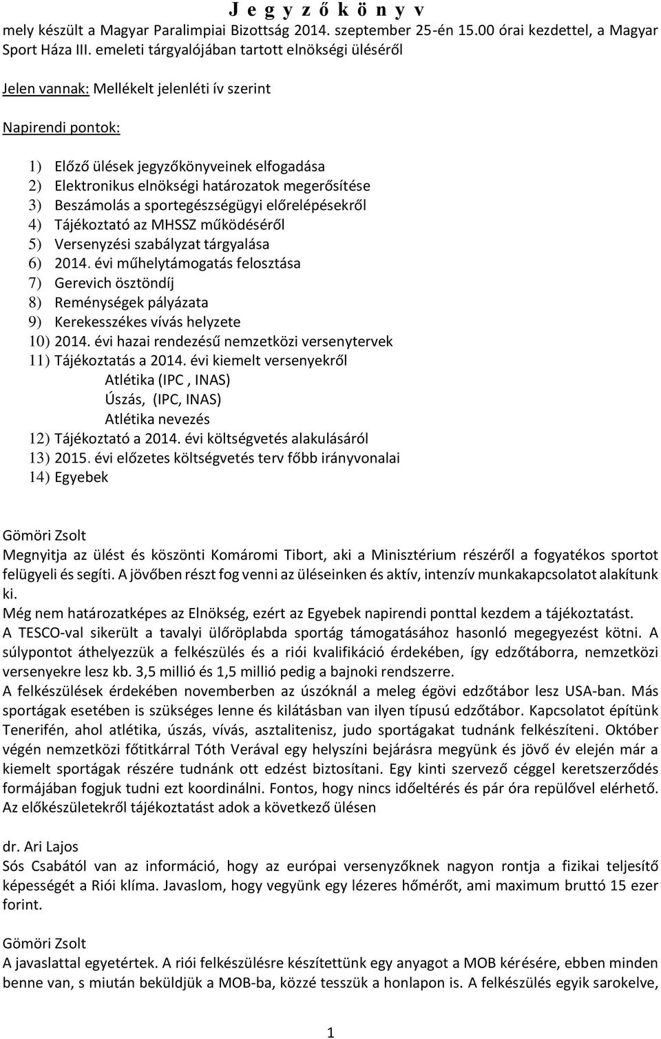 megerősítése 3) Beszámolás a sportegészségügyi előrelépésekről 4) Tájékoztató az MHSSZ működéséről 5) Versenyzési szabályzat tárgyalása 6) 2014.