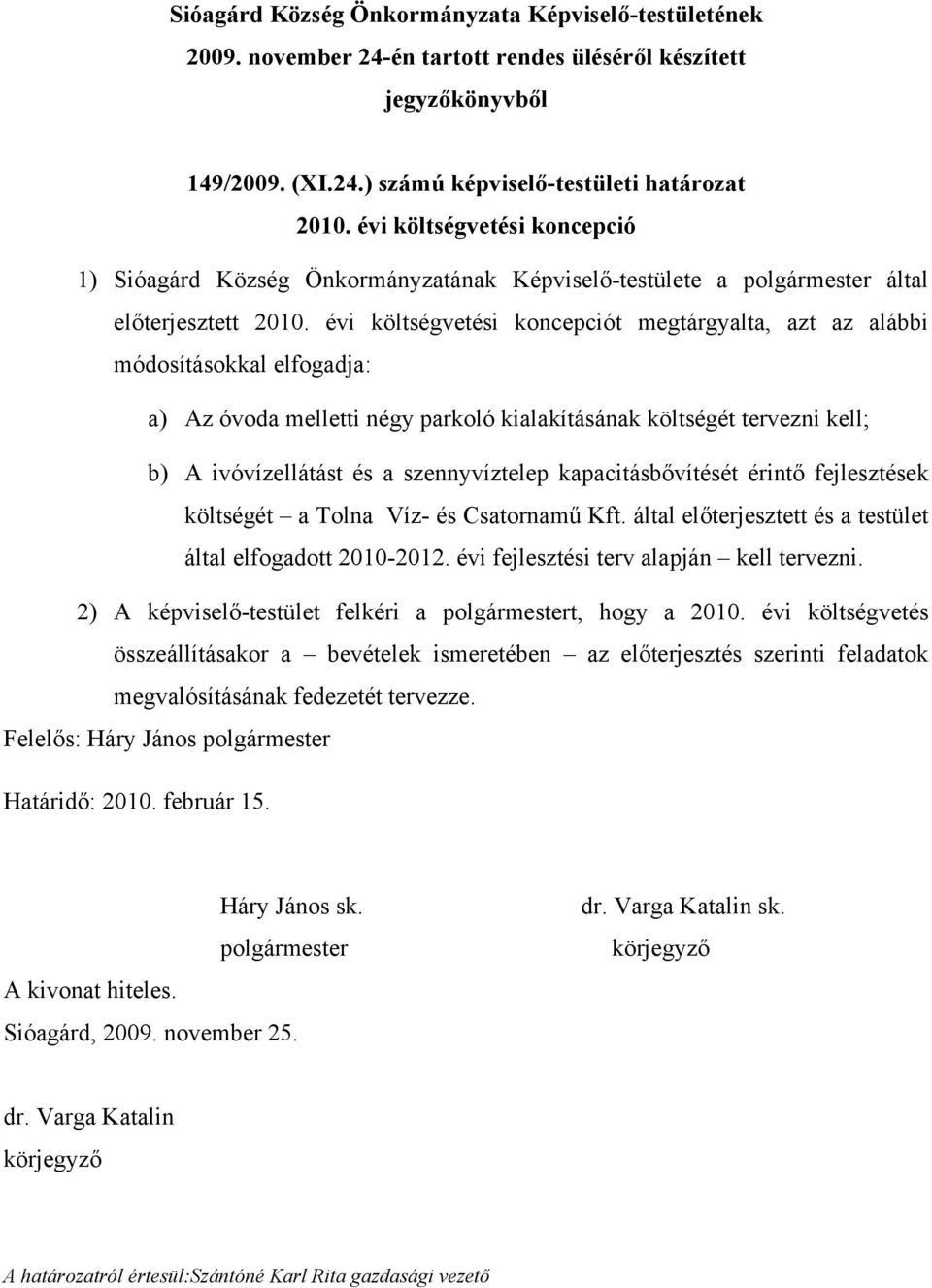 kapacitásbővítését érintő fejlesztések költségét a Tolna Víz- és Csatornamű Kft. által előterjesztett és a testület által elfogadott 2010-2012. évi fejlesztési terv alapján kell tervezni.