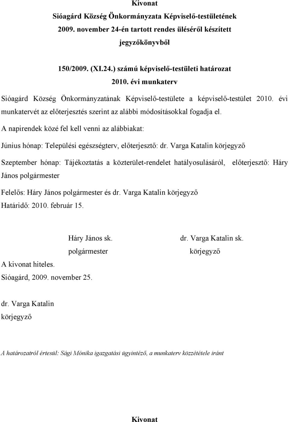 évi munkatervét az előterjesztés szerint az alábbi módosításokkal fogadja el.