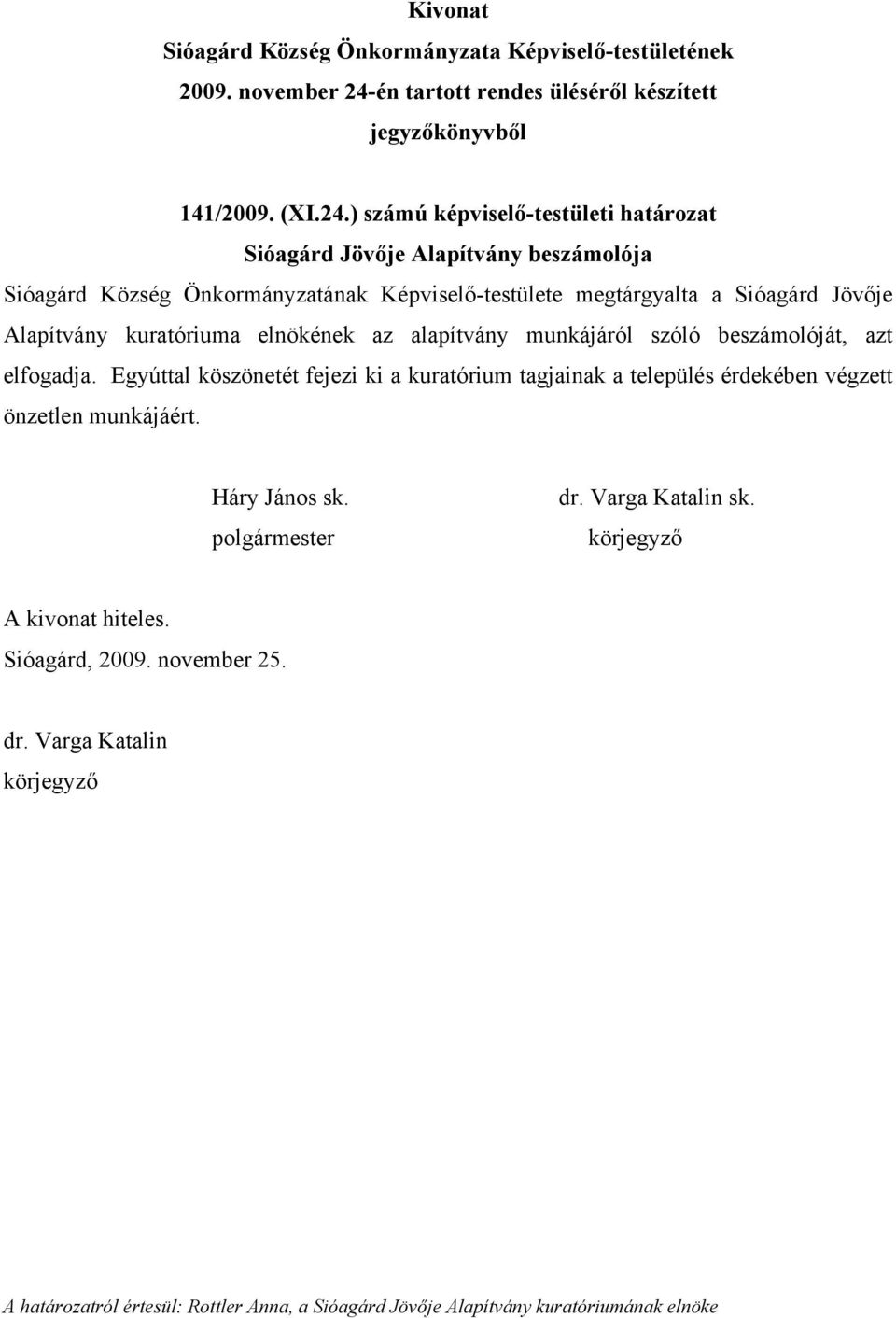 Képviselő-testülete megtárgyalta a Sióagárd Jövője Alapítvány kuratóriuma elnökének az alapítvány munkájáról szóló