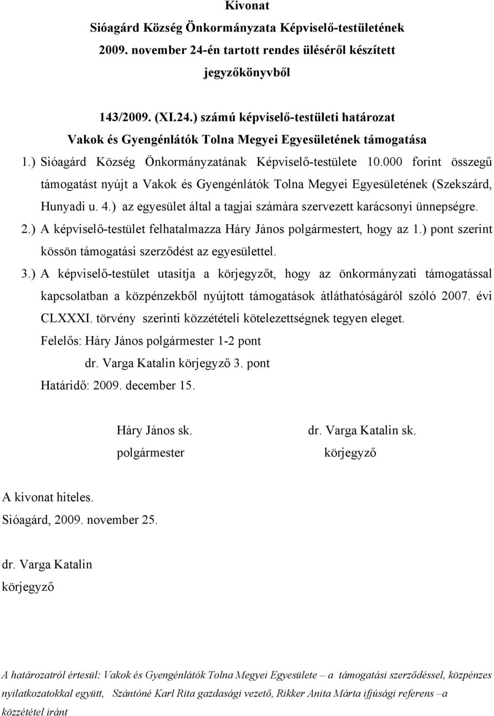 ) A képviselő-testület felhatalmazza Háry János t, hogy az 1.) pont szerint kössön támogatási szerződést az egyesülettel. 3.