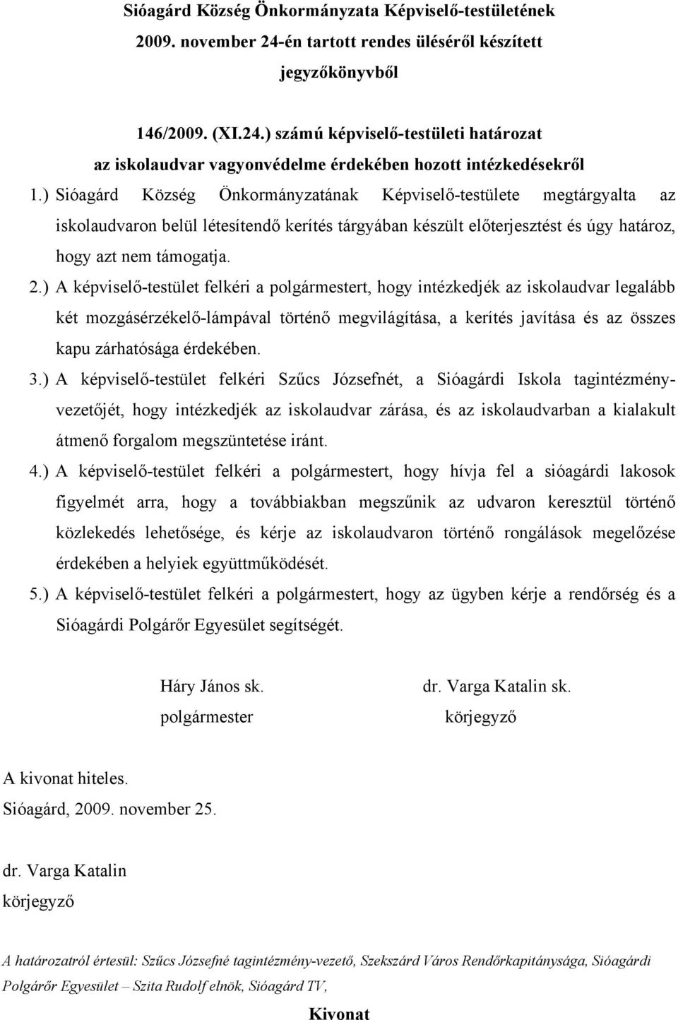 ) A képviselő-testület felkéri a t, hogy intézkedjék az iskolaudvar legalább két mozgásérzékelő-lámpával történő megvilágítása, a kerítés javítása és az összes kapu zárhatósága érdekében. 3.