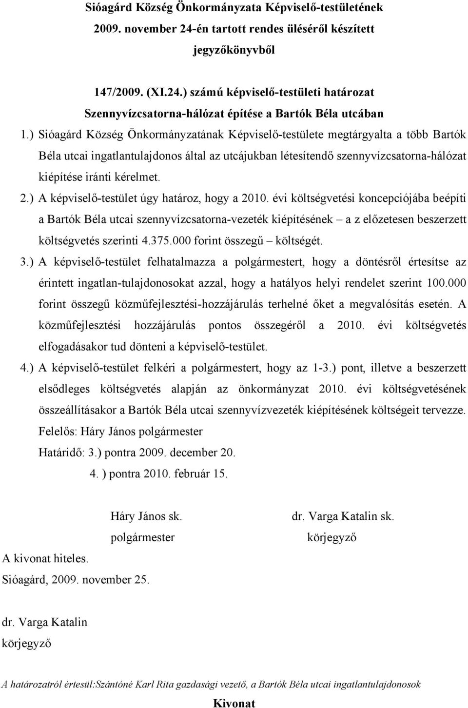 ) A képviselő-testület úgy határoz, hogy a 2010. évi költségvetési koncepciójába beépíti a Bartók Béla utcai szennyvízcsatorna-vezeték kiépítésének a z előzetesen beszerzett költségvetés szerinti 4.