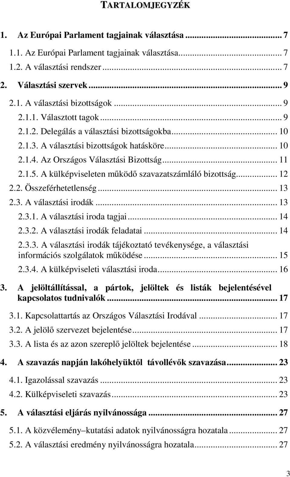 A külképviseleten működő szavazatszámláló bizottság... 12 2.2. Összeférhetetlenség... 13 2.3. A választási irodák... 13 2.3.1. A választási iroda tagjai... 14 2.3.2. A választási irodák feladatai.